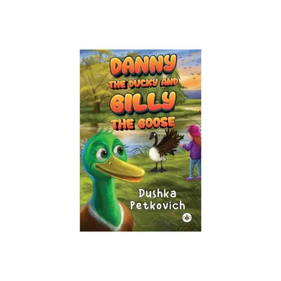 Danny the Ducky and Gilly the Goose - by Dushka Petkovich (Paperback)