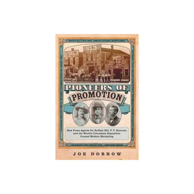 Pioneers of Promotion - (William F. Cody the History and Culture of the American West) by Joe Dobrow (Hardcover)