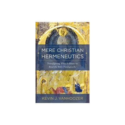 Mere Christian Hermeneutics - by Kevin J Vanhoozer (Hardcover)