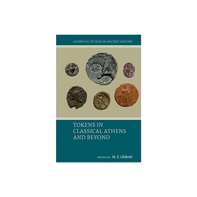 Tokens in Classical Athens and Beyond - (Liverpool Studies in Ancient History) by M E Gkikaki (Paperback)