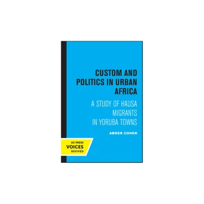 Custom and Politics in Urban Africa - by Abner Cohen (Paperback)