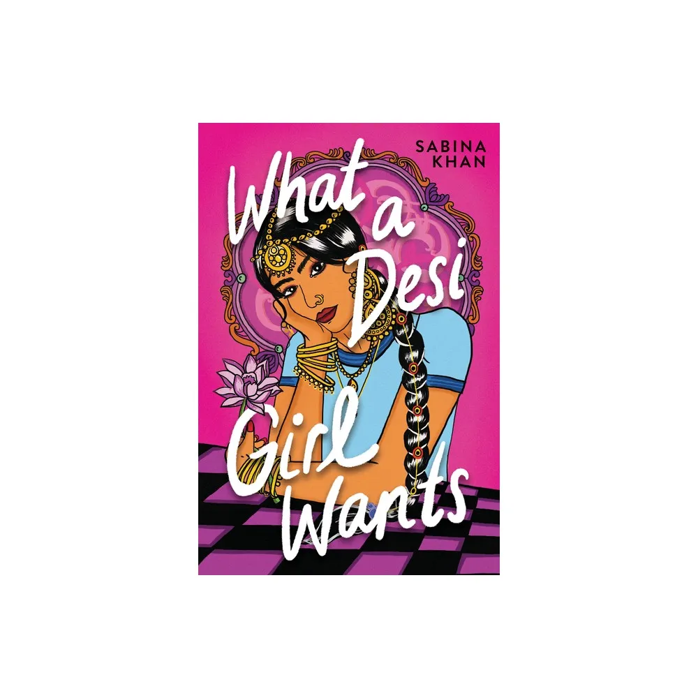 What a Desi Girl Wants - by Sabina Khan (Hardcover)