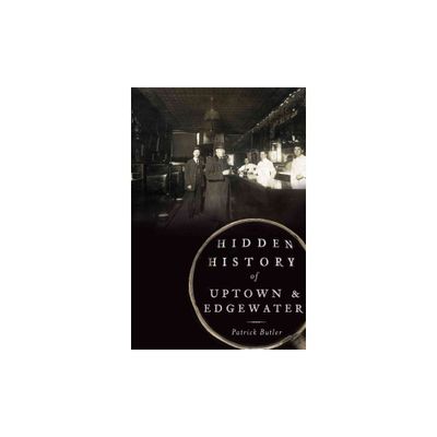 Hidden History Of Uptown And Edgewater 12/15/2016 - By Patrick Butler ( Paperback )