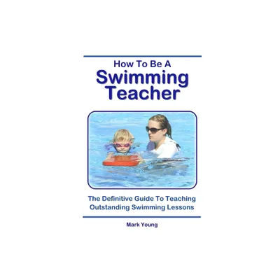 How To Be A Swimming Teacher - 2nd Edition by Mark Young (Paperback)