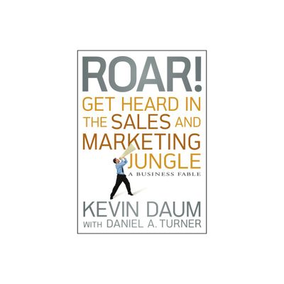 Roar! Get Heard in the Sales and Marketing Jungle - by Kevin Daum (Hardcover)