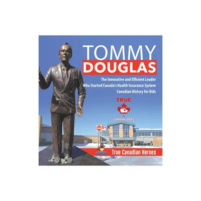 Tommy Douglas - The Innovative and Efficient Leader Who Started Canadas Health Insurance System Canadian History for Kids True Canadian Heroes