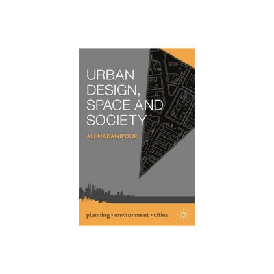 Urban Design, Space and Society - (Planning, Environment, Cities) by Ali Madanipour (Paperback)