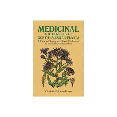 Medicinal and Other Uses of North American Plants - by Charlotte Erichsen-Brown (Paperback)