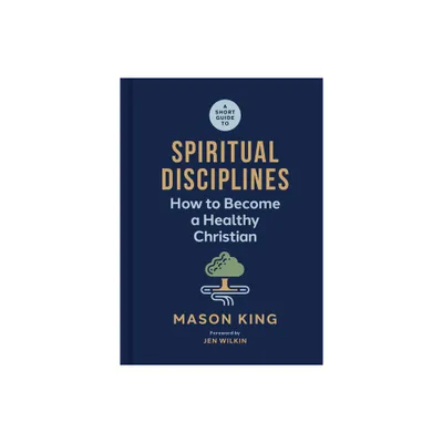 A Short Guide to Spiritual Disciplines - by Mason King (Hardcover)