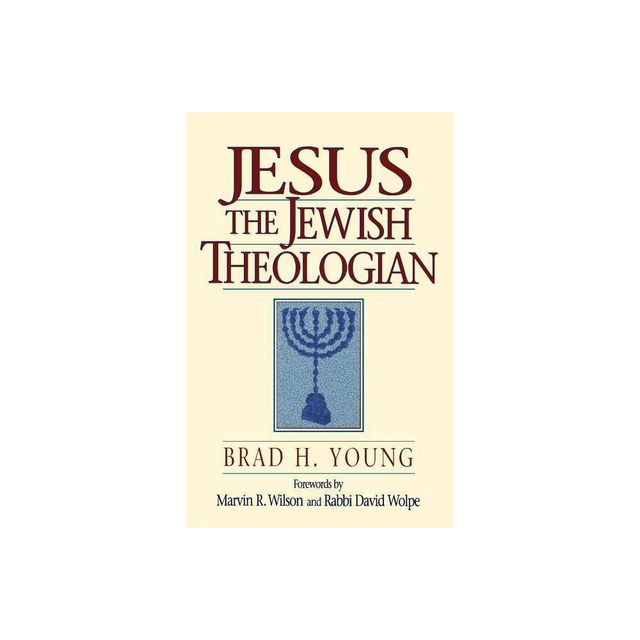 Jesus the Jewish Theologian - by Brad H Young (Paperback)