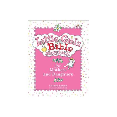 Little Girls Bible Storybook for Mothers and Daughters - by Carolyn Larsen (Hardcover)