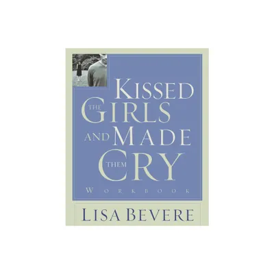 Kissed the Girls and Made Them Cry - by Lisa Bevere (Paperback)