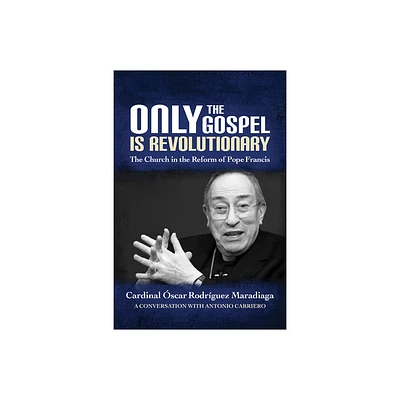 Only the Gospel Is Revolutionary - by scar Rodrguez Maradiaga & Antonio Carriero (Paperback)