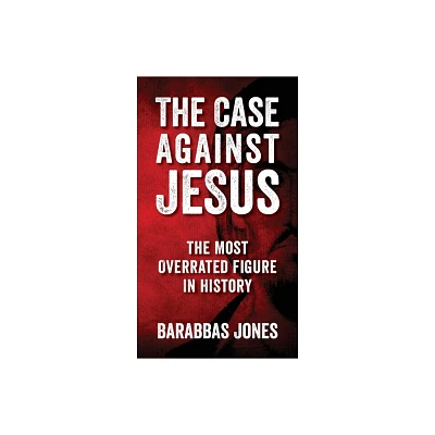 The Case Against Jesus - by Barabbas Jones (Paperback)