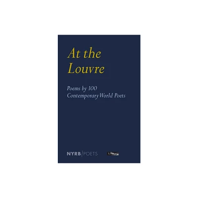 At the Louvre: Poems by 100 Contemporary World Poets - by Antoine Caro & Edwin Frank & Donatien Grau (Paperback)