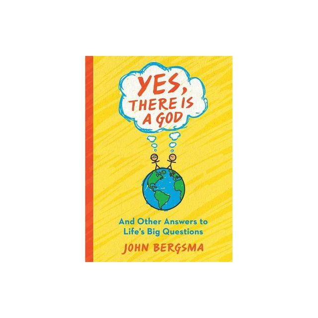 Yes, There Is a God. . . and Other Answers to Lifes Big Questions - by John Bergsma (Paperback)