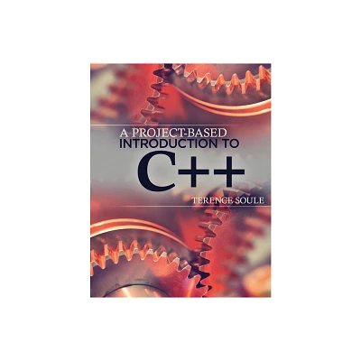 A Project-Based Introduction to C++ - by Terence Soule (Paperback)