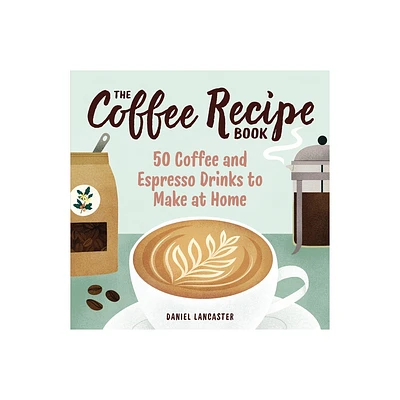 The Coffee Recipe Book - by Daniel Lancaster (Paperback)