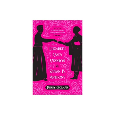 Elizabeth Cady Stanton and Susan B. Anthony - by Penny Colman (Paperback)