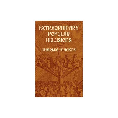 Extraordinary Popular Delusions - by Charles MacKay (Paperback)