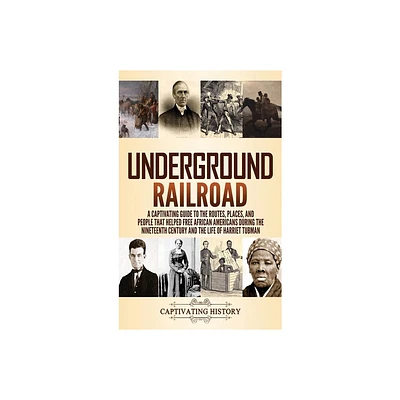 Underground Railroad - by Captivating History (Hardcover)