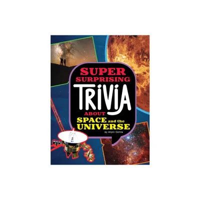 Super Surprising Trivia about Space and the Universe - (Super Surprising Trivia You Cant Resist) by Ailynn Collins (Hardcover)