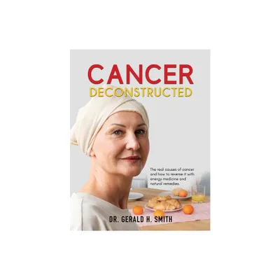 Cancer Deconstructed - by Gerald H Smith (Paperback)