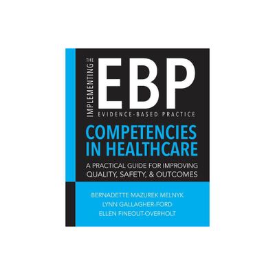 Implementing the Evidence-Based Practice (EBP) Competencies in Healthcare - by Bernadette Melnyk & Lynn Gallagher-Ford & Ellen Fineout-Overholt