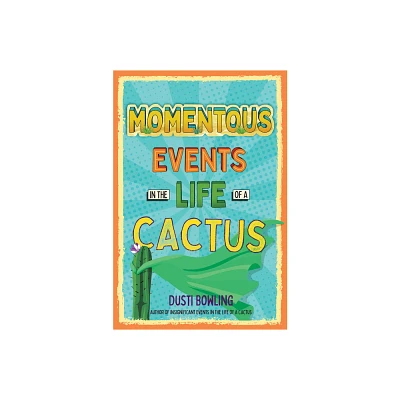 Momentous Events in the Life of a Cactus - by Dusti Bowling (Paperback)