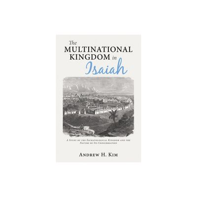 The Multinational Kingdom in Isaiah - by Andrew H Kim (Hardcover)