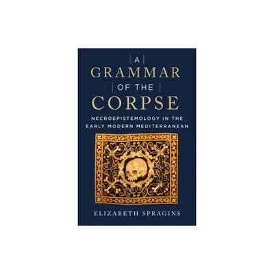 A Grammar of the Corpse - by Elizabeth Spragins (Hardcover)