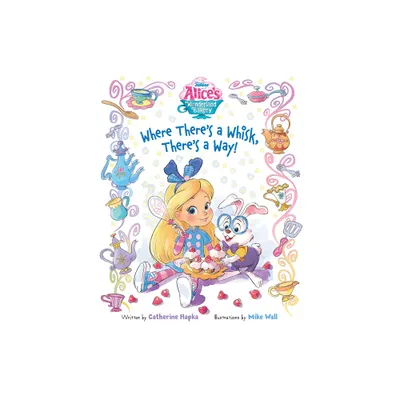 Alices Wonderland Bakery Where Theres a Whisk, Theres a Way - by Disney Books (Hardcover)