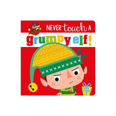 Never Touch a Grumpy Elf! - by Make Believe Ideas Ltd & Rosie Greening (Board Book)