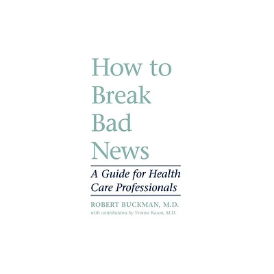 How to Break Bad News - by Robert Buckman (Paperback)