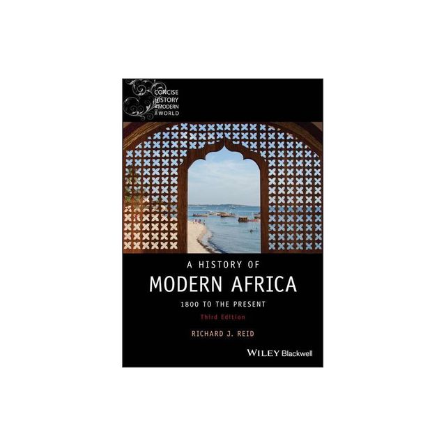 A History of Modern Africa - (Wiley Blackwell Concise History of the Modern World) 3rd Edition by Richard J Reid (Paperback)