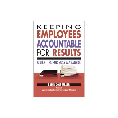 Keeping Employees Accountable for Results - by Brian Miller (Paperback)