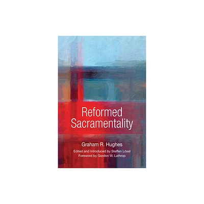 Reformed Sacramentality - by Graham R Hughes (Paperback)