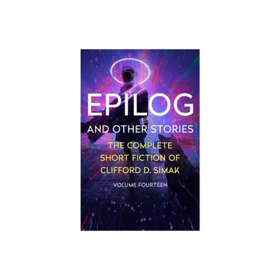 Epilog - (Complete Short Fiction of Clifford D. Simak) by Clifford D Simak (Paperback)