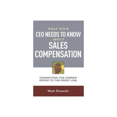 What Your CEO Needs to Know about Sales Compensation - by Mark Donnolo (Paperback)