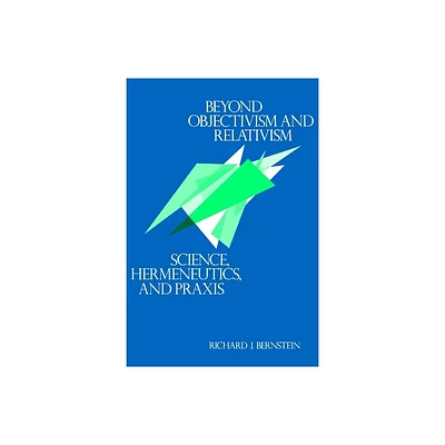 Beyond Objectivism and Relativism - by Richard J Bernstein (Paperback)