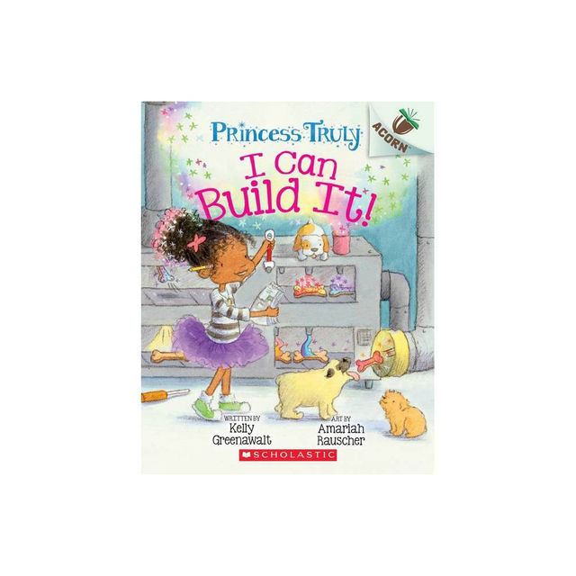 I Can Build It!: An Acorn Book (Princess Truly #3) - by Kelly Greenawalt (Paperback)