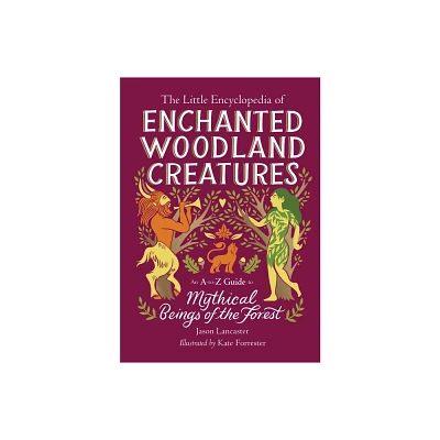 The Little Encyclopedia of Enchanted Woodland Creatures - (The Little Encyclopedias of Mythological Creatures) by Jason Lancaster (Hardcover)