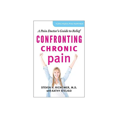 Confronting Chronic Pain - (Johns Hopkins Press Health Books (Paperback)) by Steven H Richeimer (Paperback)