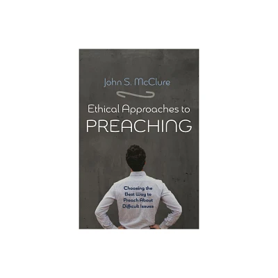 Ethical Approaches to Preaching - by John S McClure (Paperback)