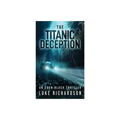 The Titanic Deception - (Eden Black Archaeological Thrillers) by Luke Richardson (Paperback)