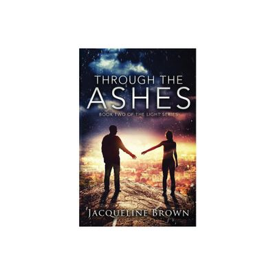 Through the Ashes - (Light) by Jacqueline Brown (Paperback)