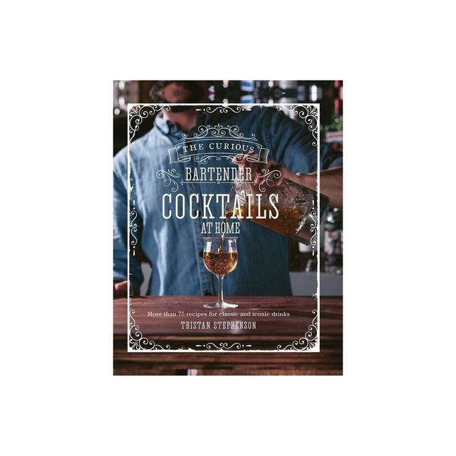 The Curious Bartender: Cocktails at Home - by Tristan Stephenson (Hardcover)