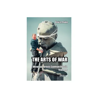 The Arts of War - by Blair A Ruble (Paperback)