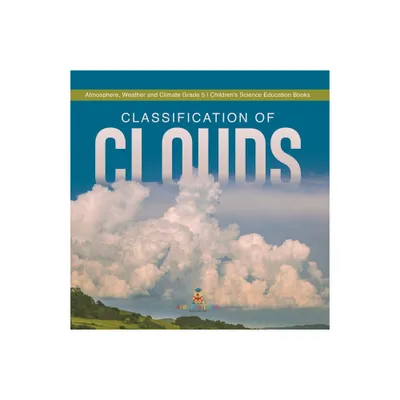 Classification of Clouds Atmosphere, Weather and Climate Grade 5 Childrens Science Education Books - by Baby Professor (Paperback)