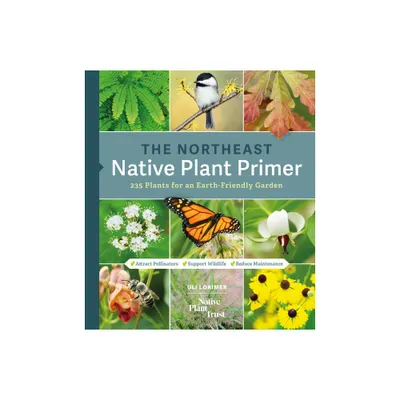 The Northeast Native Plant Primer - by Uli Lorimer & Native Plant Trust (Paperback)